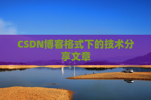 CSDN博客格式下的技术分享文章